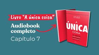 Capítulo 7 do Livro quotA Única Coisaquot de Garry Keller e Jay Papasan  Audiobook Completo [upl. by Yerxa]