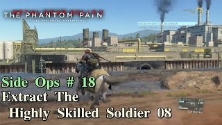 Metal Gear Solid V The Phantom Pain ★ Side Ops  18 Extract The Highly Skilled Soldier 08 [upl. by Ikkela]