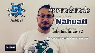 Introducción 2  La aglutinación y la metáfora  Punto cultural  Lengua náhuatl [upl. by Ignatia994]