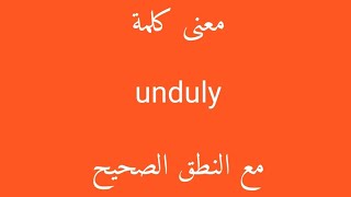 معنى كلمة unduly مع النطق الصحيح [upl. by Leal627]