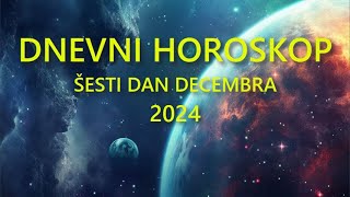 DNEVNI HOROSKOP ŠESTI DAN DECEMBRA 2024 [upl. by Yi]