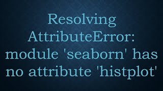 Resolving AttributeError module seaborn has no attribute histplot [upl. by Elleved216]