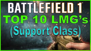 Battlefield 1 Top 10 BEST LMGs Support Weapons [upl. by Hopkins]